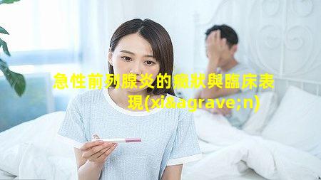 急性前列腺炎的癥狀與臨床表現(xiàn)